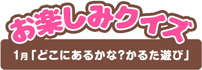 【お楽しみクイズ】1月「どこにあるかな？かるた選び」